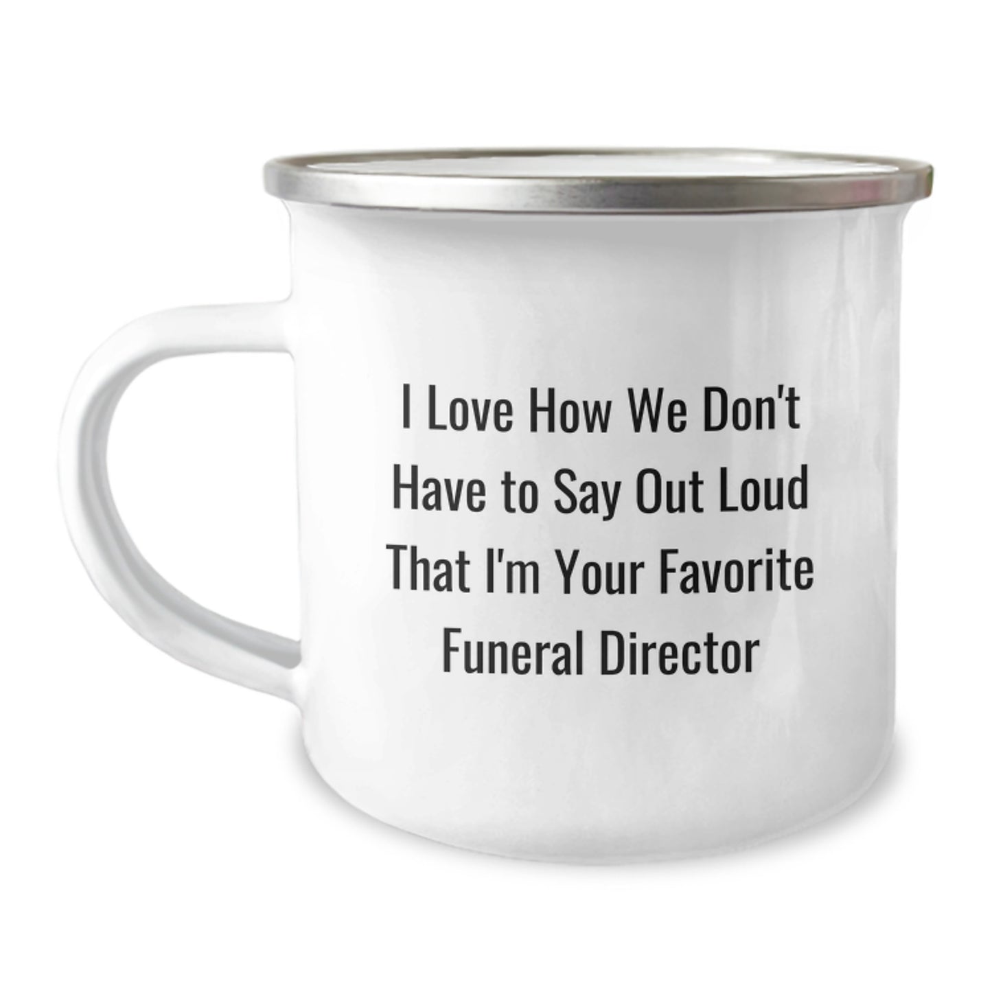 Funny Funeral Director Gifts for Men from Friends, 'I Love How We Don't Have To Say Out Loud That I'm Your Favorite', 12 oz Camping Mug for Graduation - Image 1
