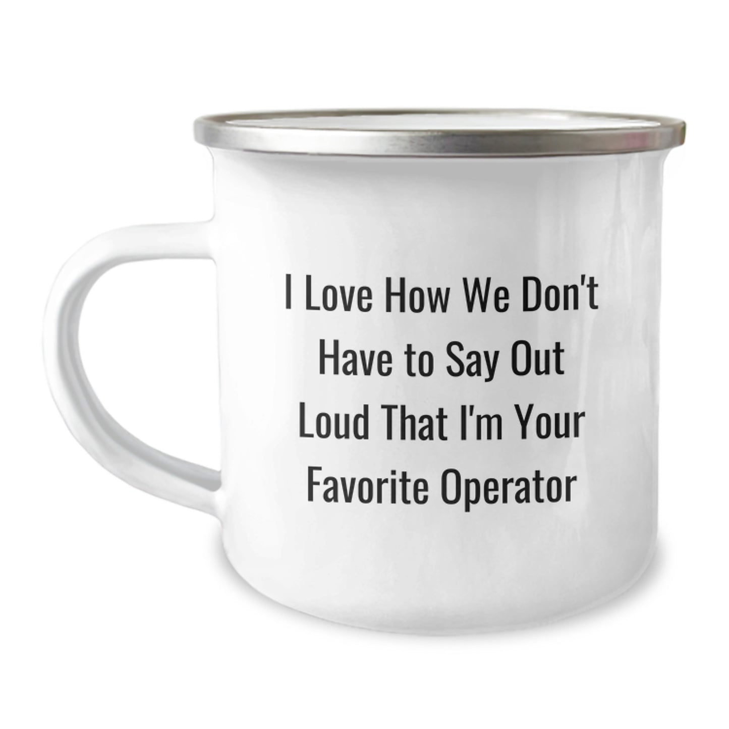 Operator Camping Mug, I Love How We Don't Have To Say Out Loud That I'm Your Favorite Operator, Funny Quote Gifts from Friends to Operator, Unique Birthday Unique Gifts for Operator - Image 1