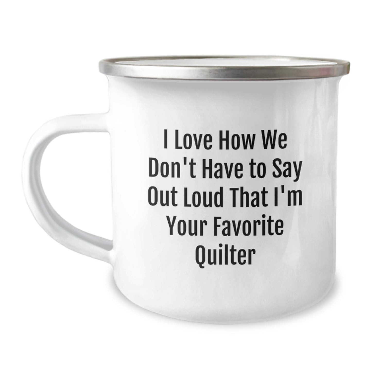 Funny Quilter Gifts from Friends, Quilter Favorite Camping Mug, 'I Love How We Don't Have To Say Out Loud That I'm Your Favorite Quilter' Funny Graduation Unique Gifts - Image 1