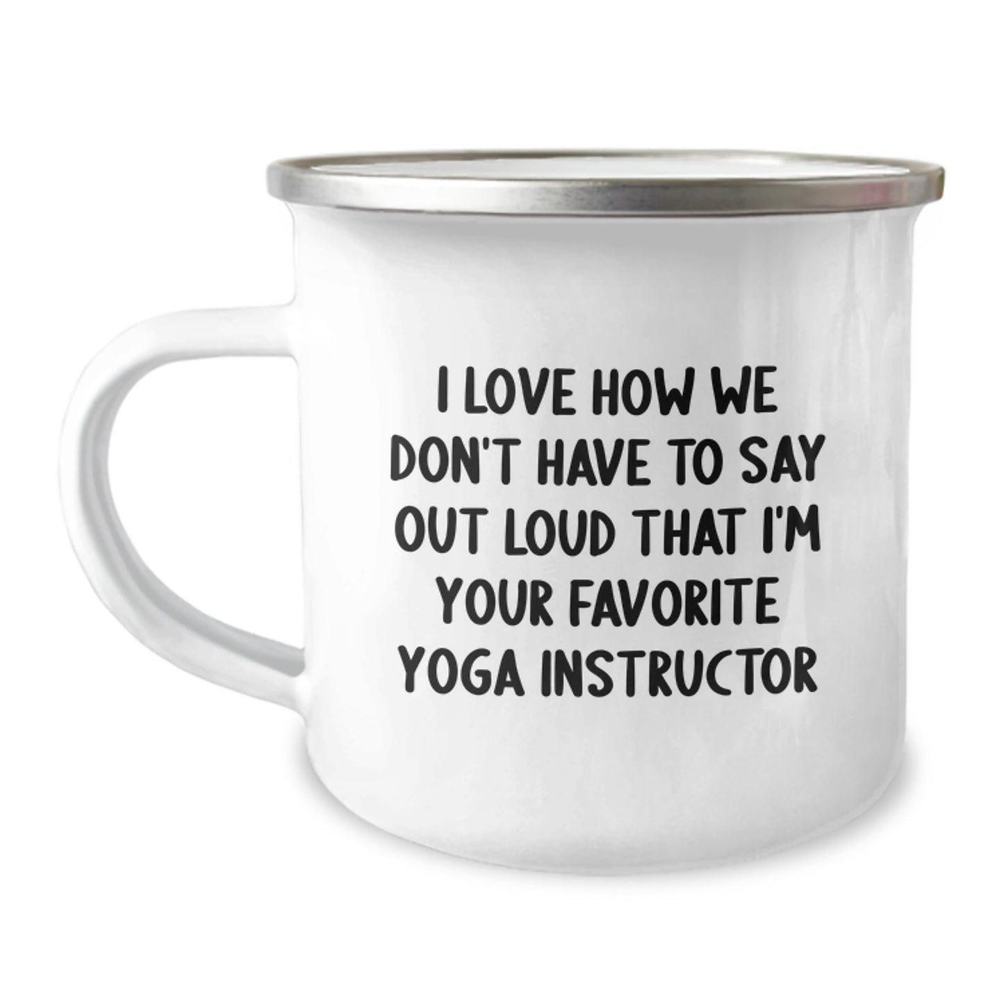 Funny Yoga Instructor Gifts for Men, Women, Friends - I Love How We Don't Have To Say Out Loud That I'm Your Favorite - 12 oz Stainless Steel Camping Mug, Graduation Unique Gifts from Family - Image 1