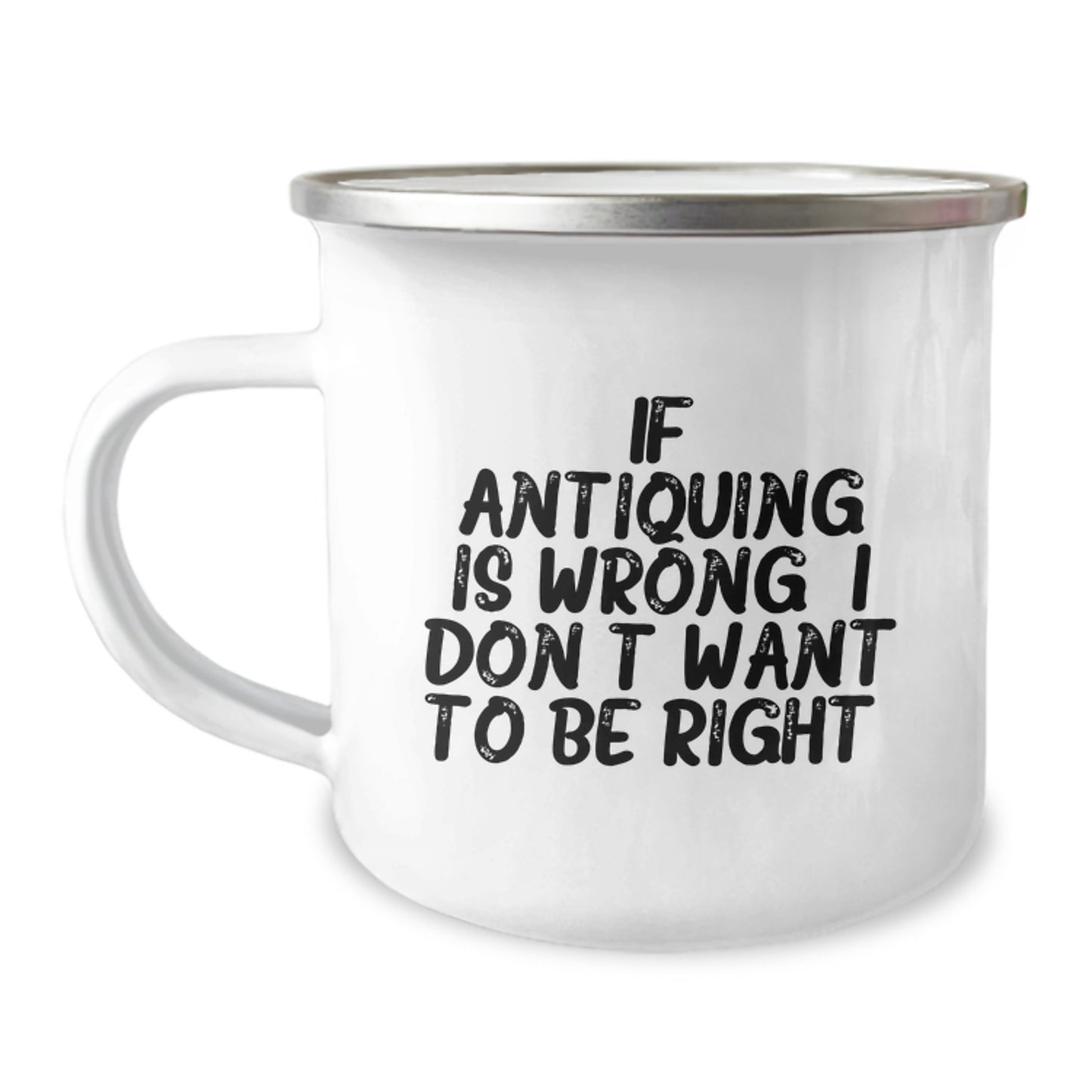 Funny Antiquing Gifts, Camping Mug for Graduation - Gifts from Friends, Family - If Antiquing Is Wrong. I Don't Want To Be Right. - Image 1