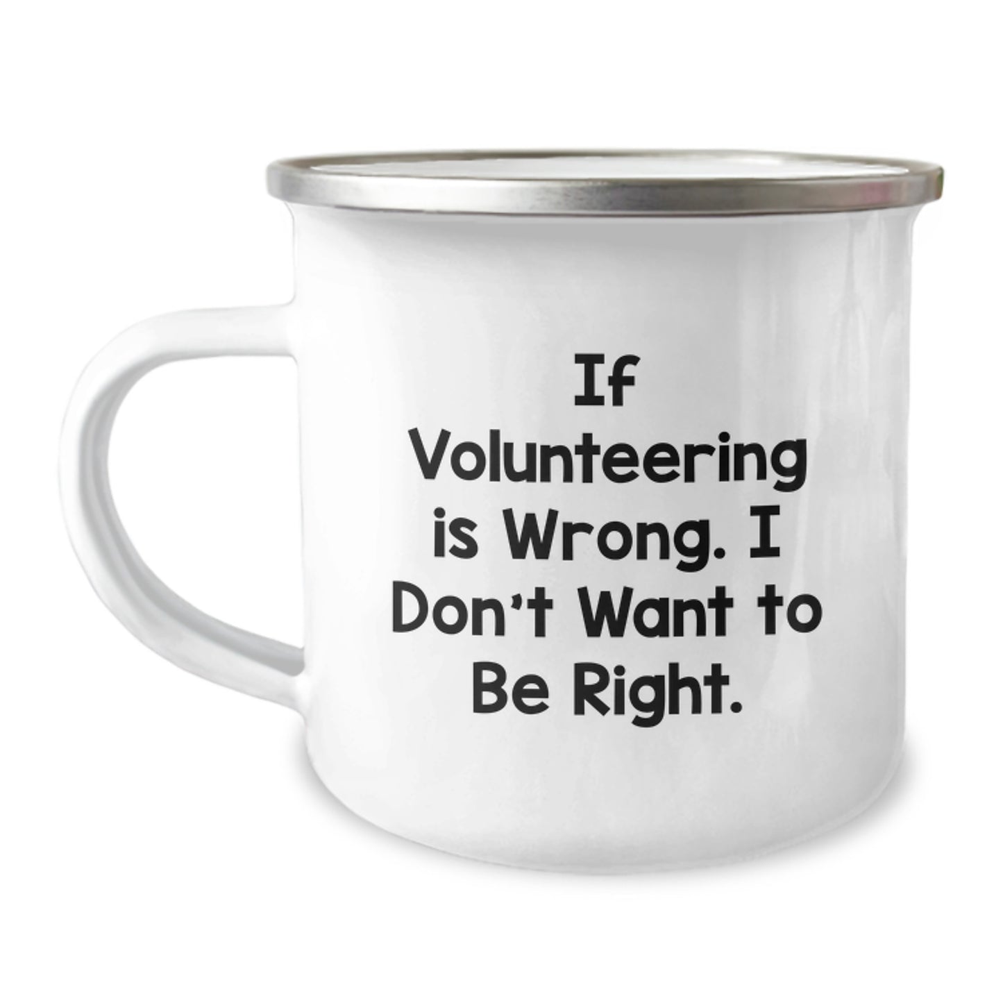 Volunteering Enthusiasts Gifts from Family or Friends, Funny Camping Mug for Graduation, If Volunteering Is Wrong. I Don't Want To Be Right., 12 oz Stainless Steel with Enamel Finish - Image 1