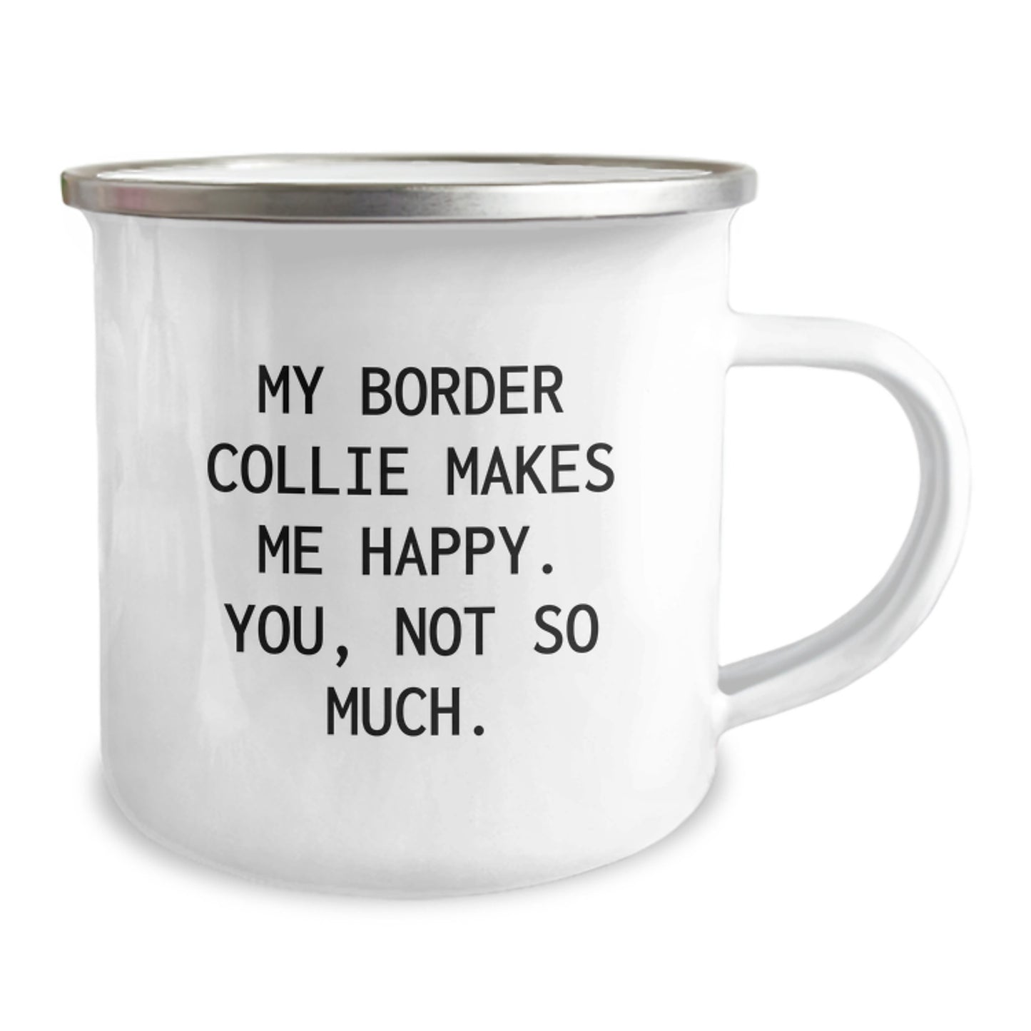 Funny Border Collie Dog Gifts for Friends, Coworkers, or Family - 'My Border Collie Makes Me Happy. You, Not So Much.' Enamel Camping Mug - Image 2