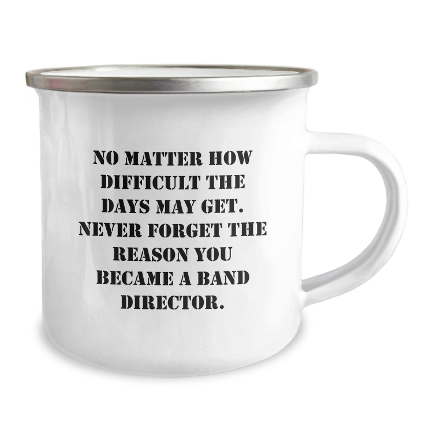Funny Band Director Camping Mug, Gifts from Friends for Birthday, 'No Matter How Difficult The Days May Get. Never Forget The Reason You Became A Band Director.' - Image 2
