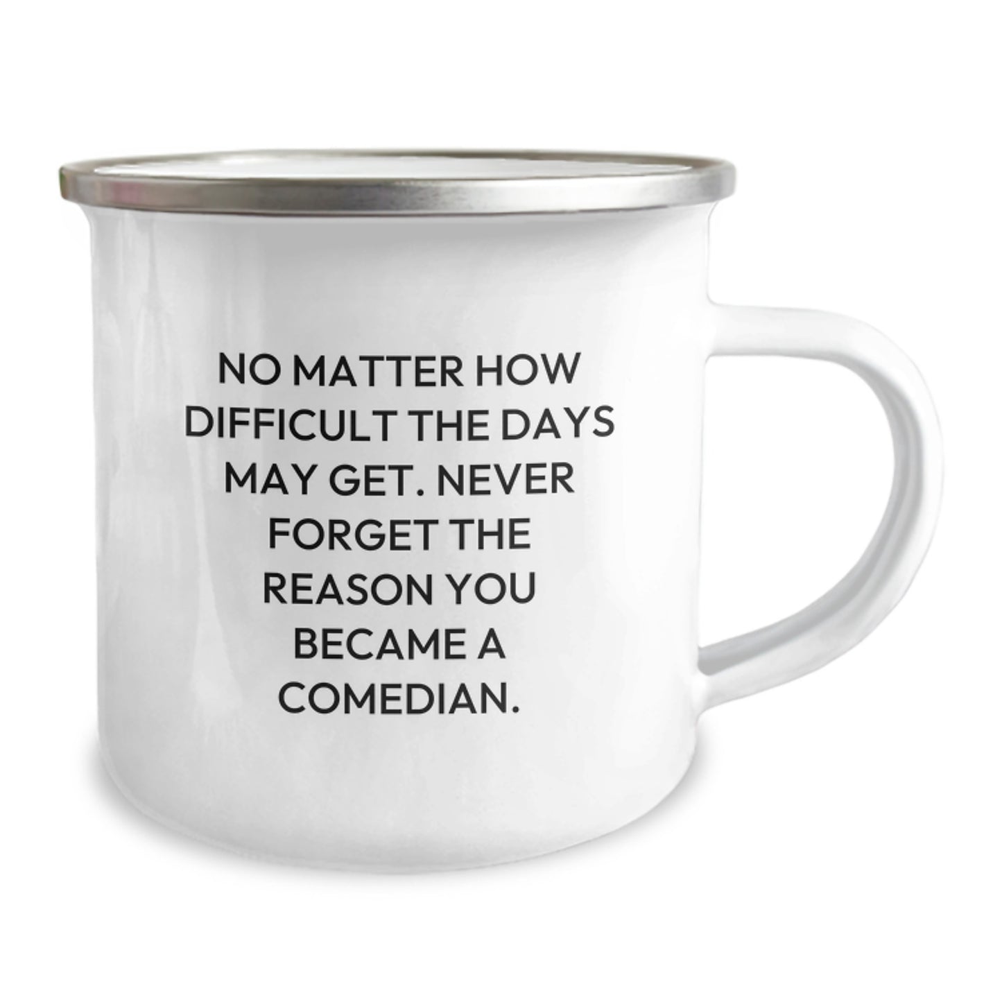 Comedian Inspiration Gifts for Men - Funny Camping Mug, No Matter How Difficult The Days May Get. Never Forget The Reason You Became A Comedian. - Unique Graduation Gifts from Friends to Family - Image 2