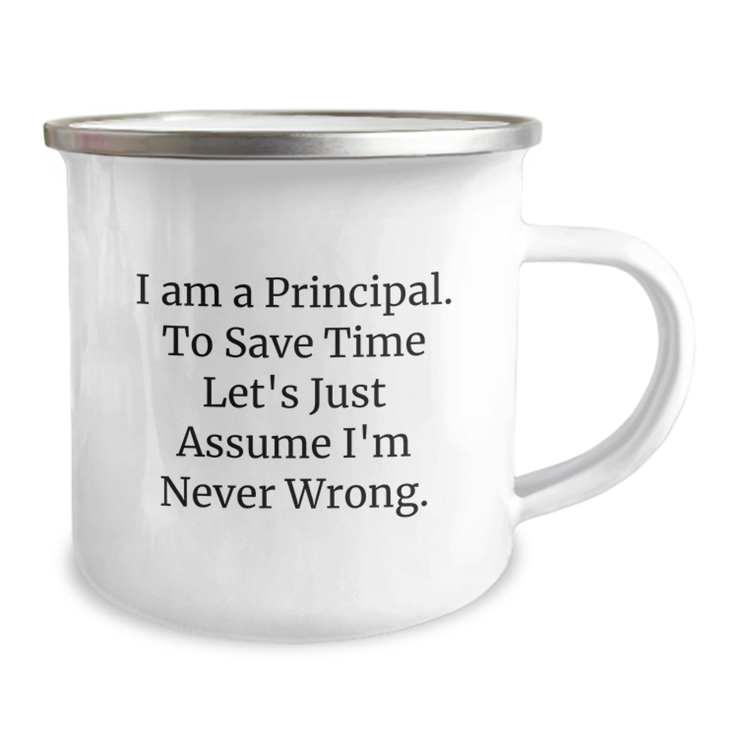 Funny Principal Gifts from Friends for Birthday - I Am A Principal. To Save Time Let's Just Assume I'm Never Wrong. Camping Mug, 12 oz Stainless Steel with Enamel Finish - Image 2