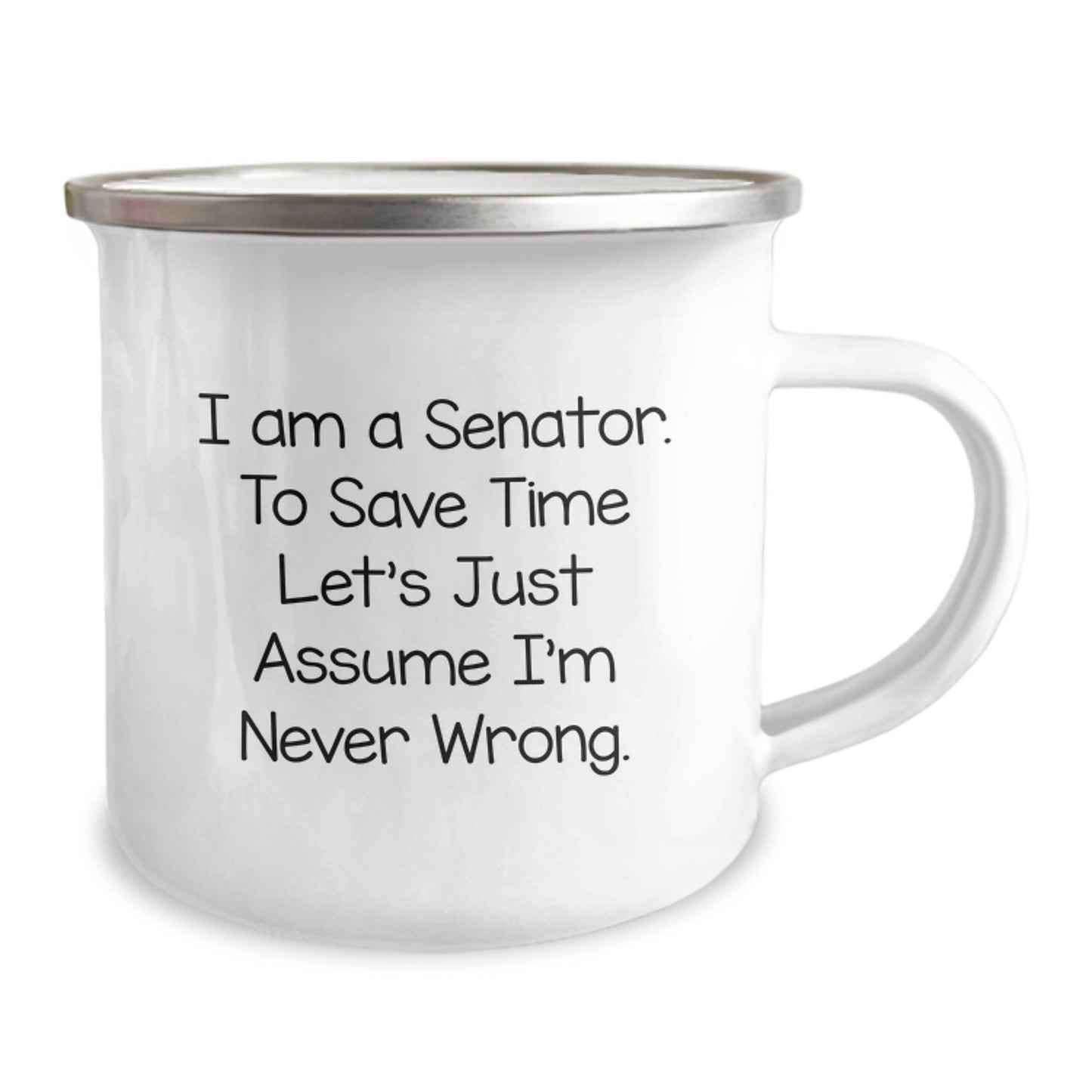 Funny Senator Camping Mug, Gifts from Friends, Gifts for Senator, 'I Am A Senator. To Save Time Let's Just Assume I'm Never Wrong.' Birthday Unique Gifts - Image 2