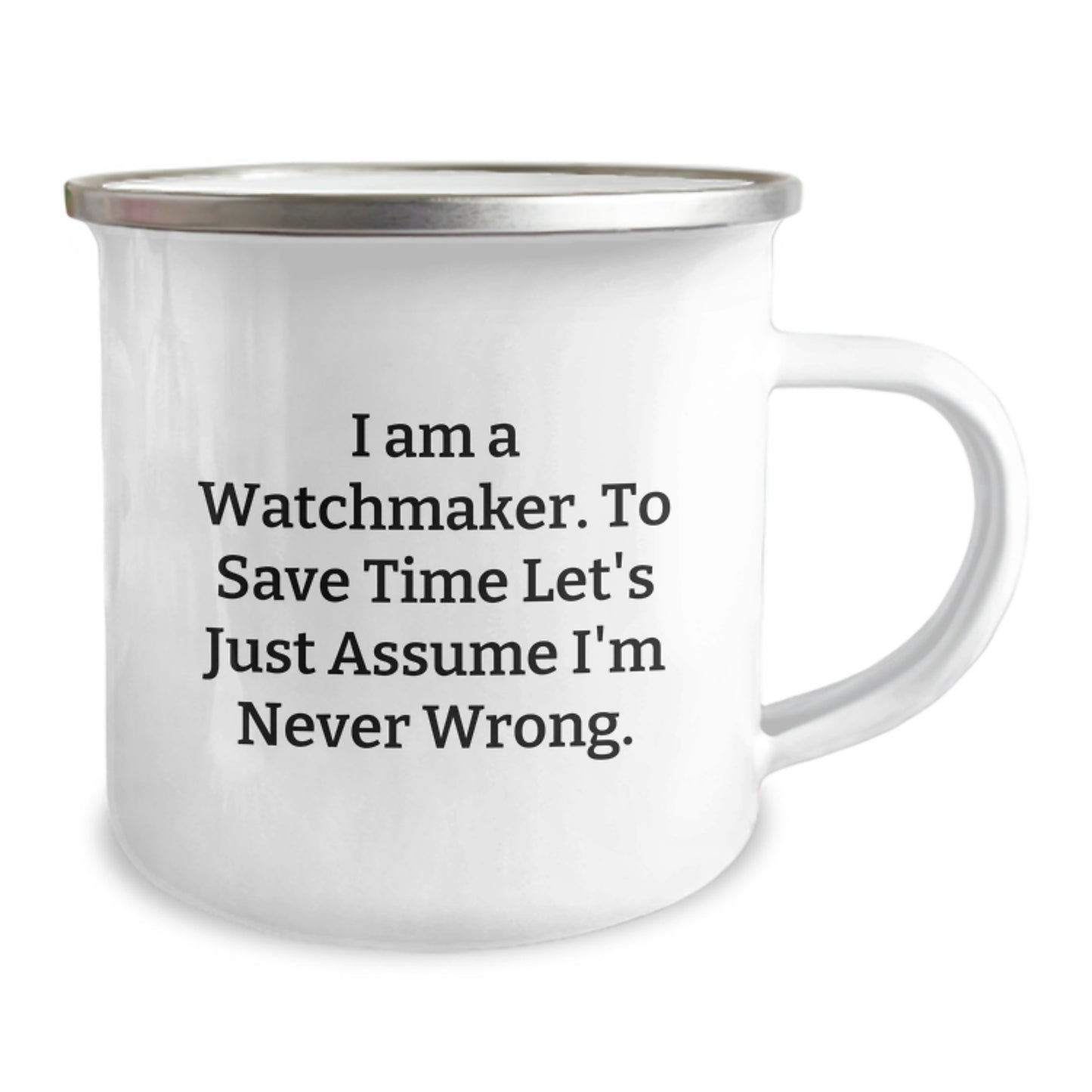 Watchmaker Gifts for Men - Funny Camping Mug for Christmas Unique Presents from Friends and Family - 'I Am A Watchmaker. To Save Time Let's Just Assume I'm Never Wrong.' - Image 2