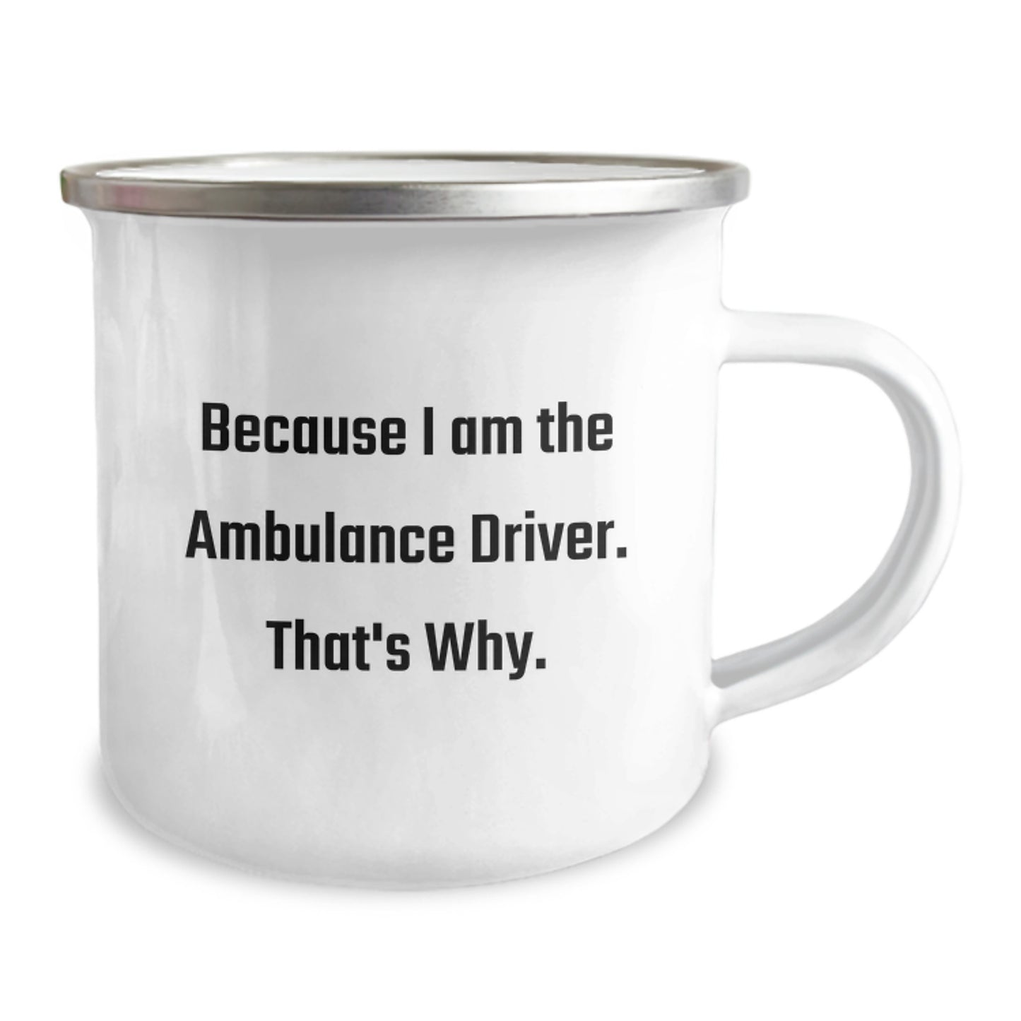 Funny Christmas Unique Gifts for Ambulance Driver Friends - Because I Am The Ambulance Driver. That's Why. Ambulance Driver Camping Mug - Image 2