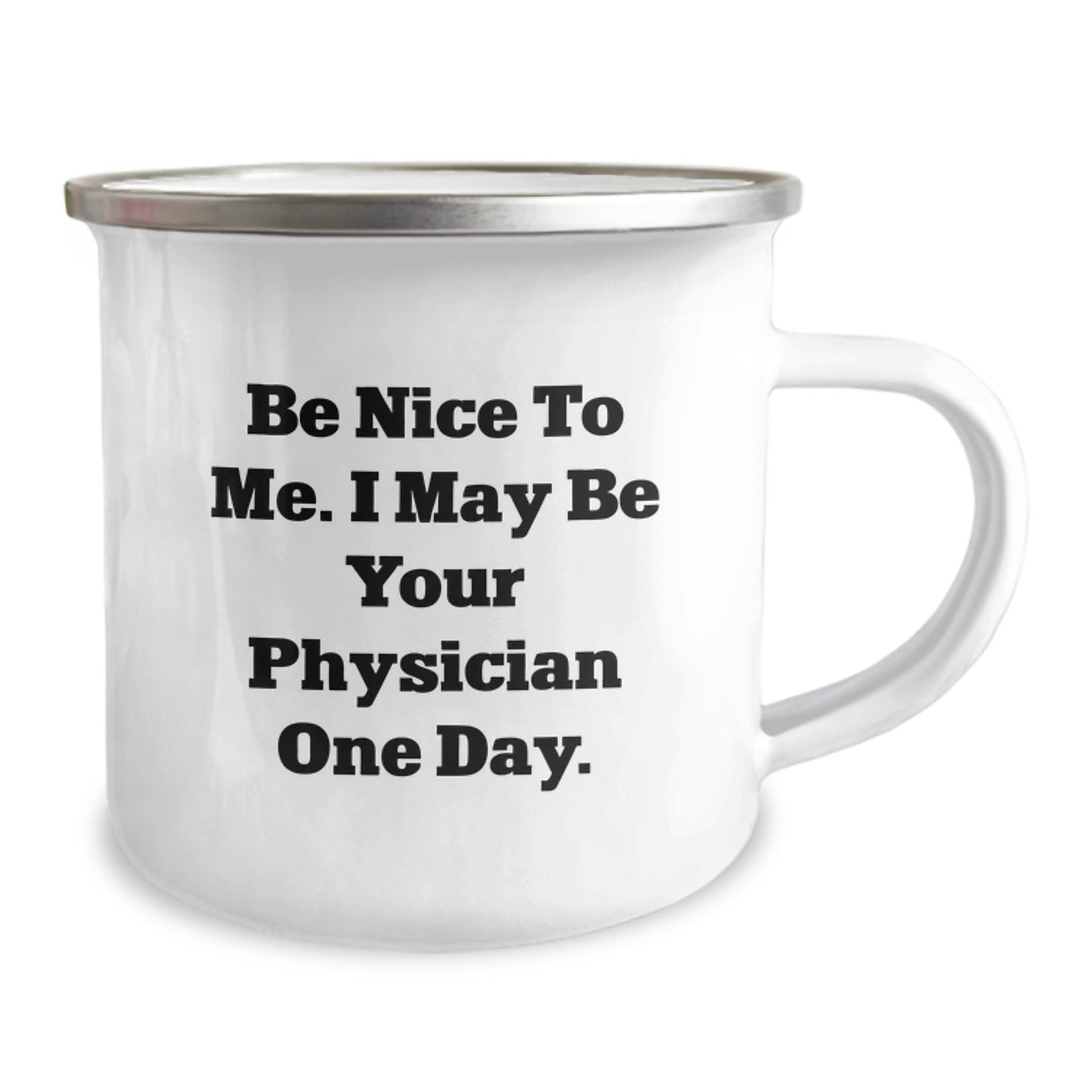 Gifts from Friends and Family to Physician Graduates - Be Nice To Me. I May Be Your Physician One Day. - 12 oz Stainless Steel Camping Mug with Enamel Finish - Image 2
