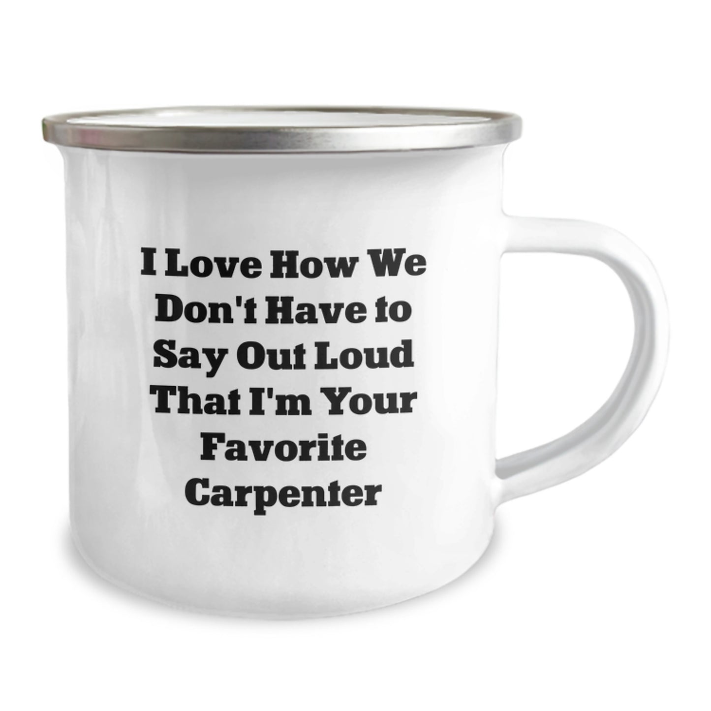 Funny Carpenter Gifts for Men - 'I Love How We Don't Have To Say Out Loud That I'm Your Favorite Carpenter' Camping Mug, Gifts from Friends, Graduation Unique Gifts for Carpenter - Image 2