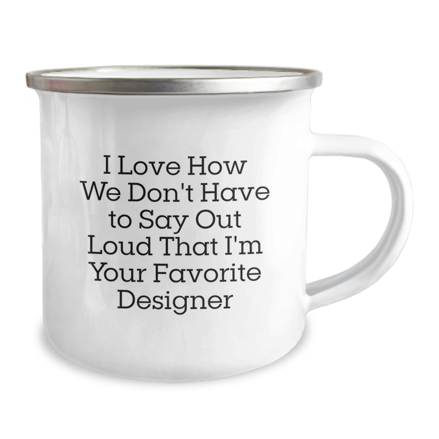 Funny Designer Gifts from Family to Favorite Grad, I Love How We Don't Have To Say Out Loud That I'm Your Favorite Designer - 12 oz Stainless Steel Camping Mug - Image 2