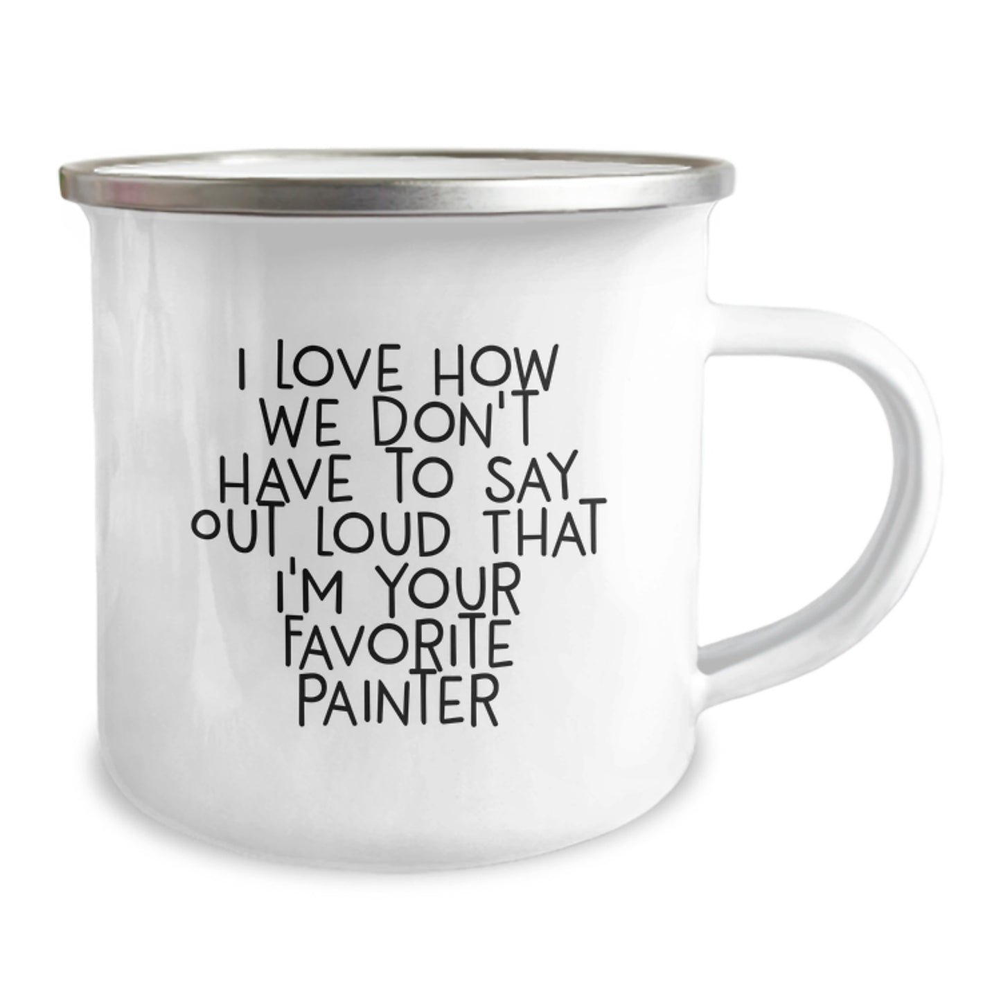 Funny Painter Gifts from Friends, Unique Birthday Presents for Men - 'I Love How We Don't Have To Say Out Loud That I'm Your Favorite Painter' Camping Mug - Image 2