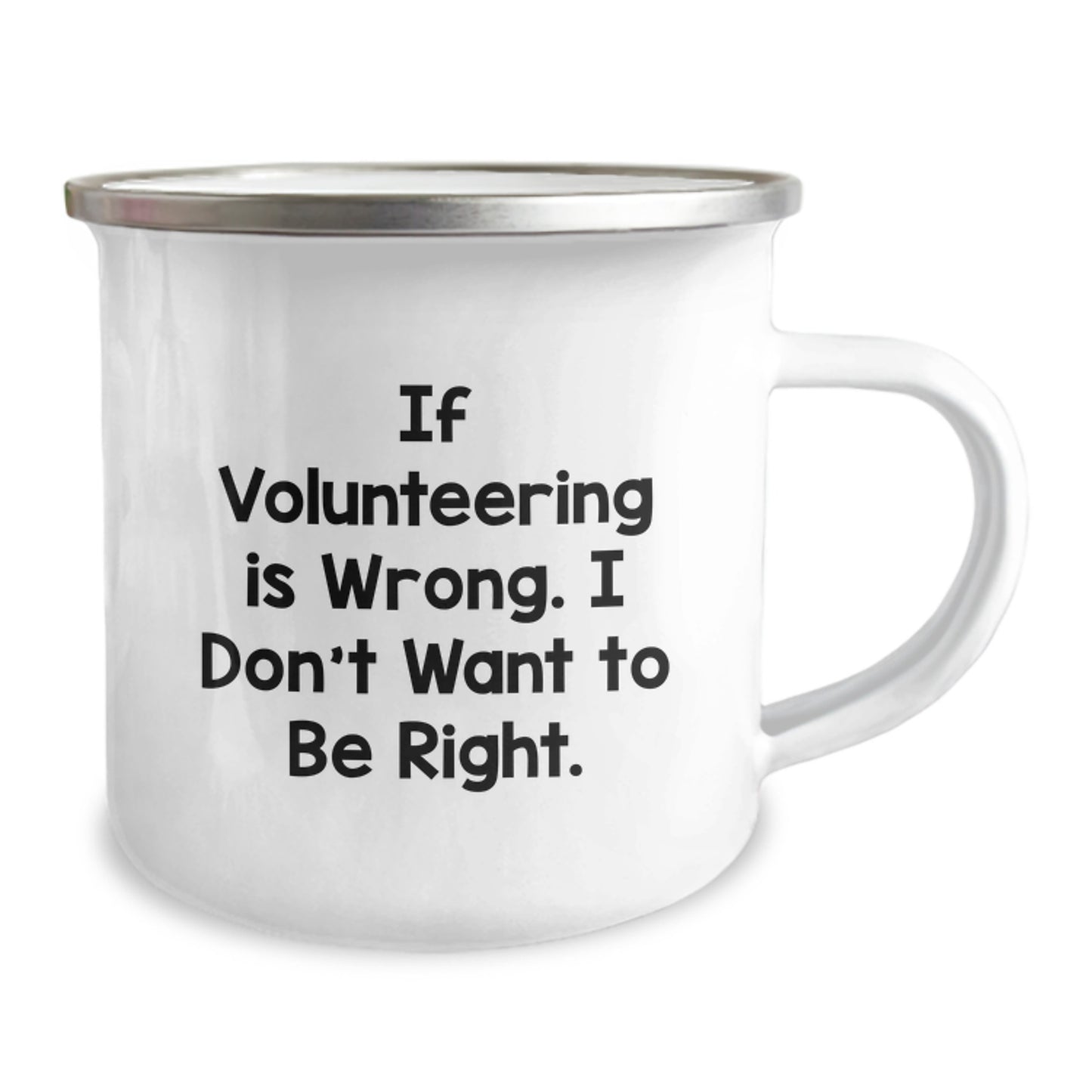 Volunteering Enthusiasts Gifts from Family or Friends, Funny Camping Mug for Graduation, If Volunteering Is Wrong. I Don't Want To Be Right., 12 oz Stainless Steel with Enamel Finish - Image 2