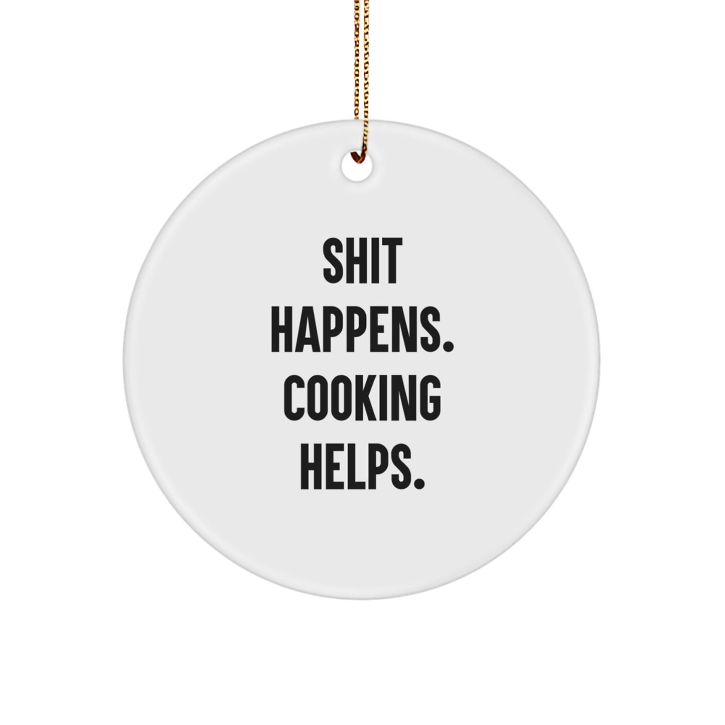 Funny Cooking Christmas Circle Ornament Gift from Men to Family Members with Inspiring Quote 'Shit Happens. Cooking Helps.' - Image 1