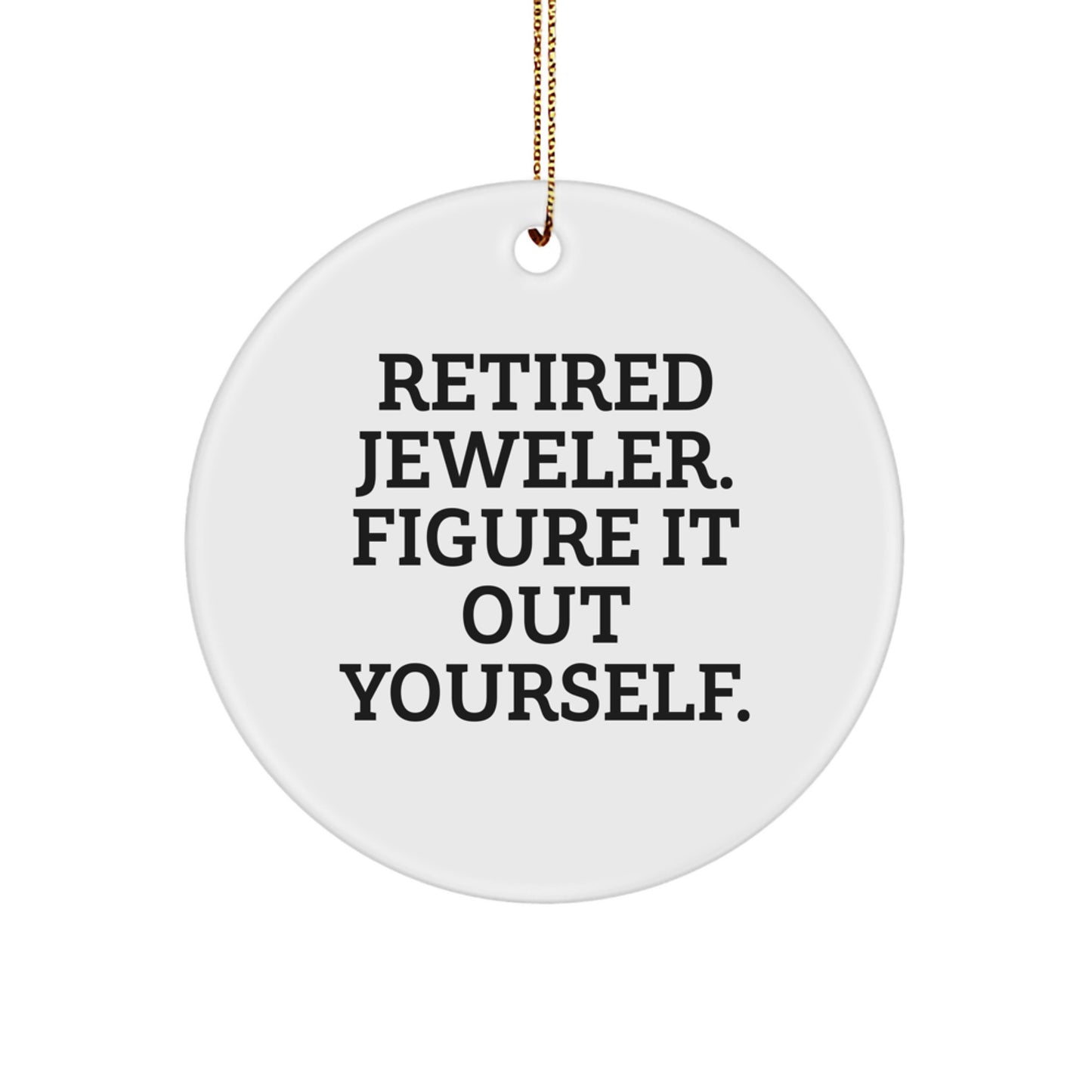 Jeweler Gifts from Friends, Family, or Coworkers - Retired Jeweler Figure It Out Yourself Circle Ornament, White, 2.75" tall, MDF, High-Gloss Plastic Finish, Christmas Unique Gifts for Men, Women - Image 1