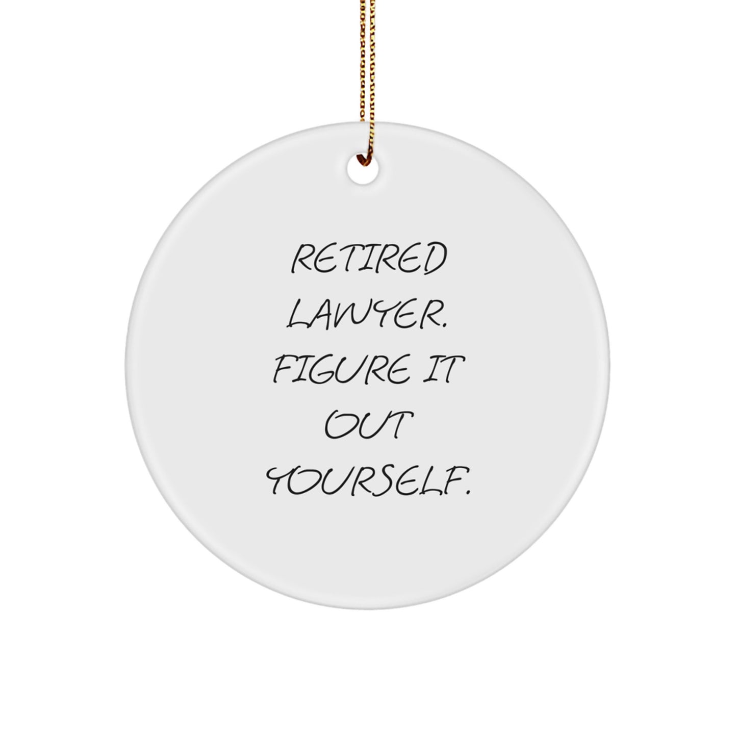 Funny Lawyer Gifts: 'Retired Lawyer. Figure It Out Yourself.' Circle Ornament, White, for Men or Women, Christmas Unique Gifts from Friends, Coworkers, or Family - Image 1