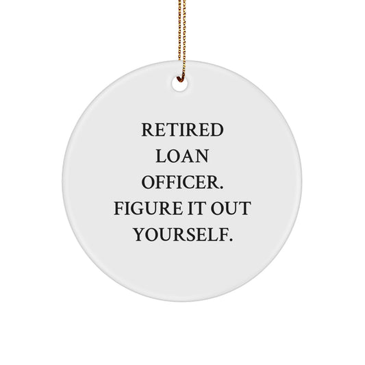 Gifts from Friends for Loan Officers - 'Retired Loan Officer. Figure It Out Yourself.' Circle Ornament, Unique Christmas Unique Gifts for Men, Women, Coworkers, Family - Image 1