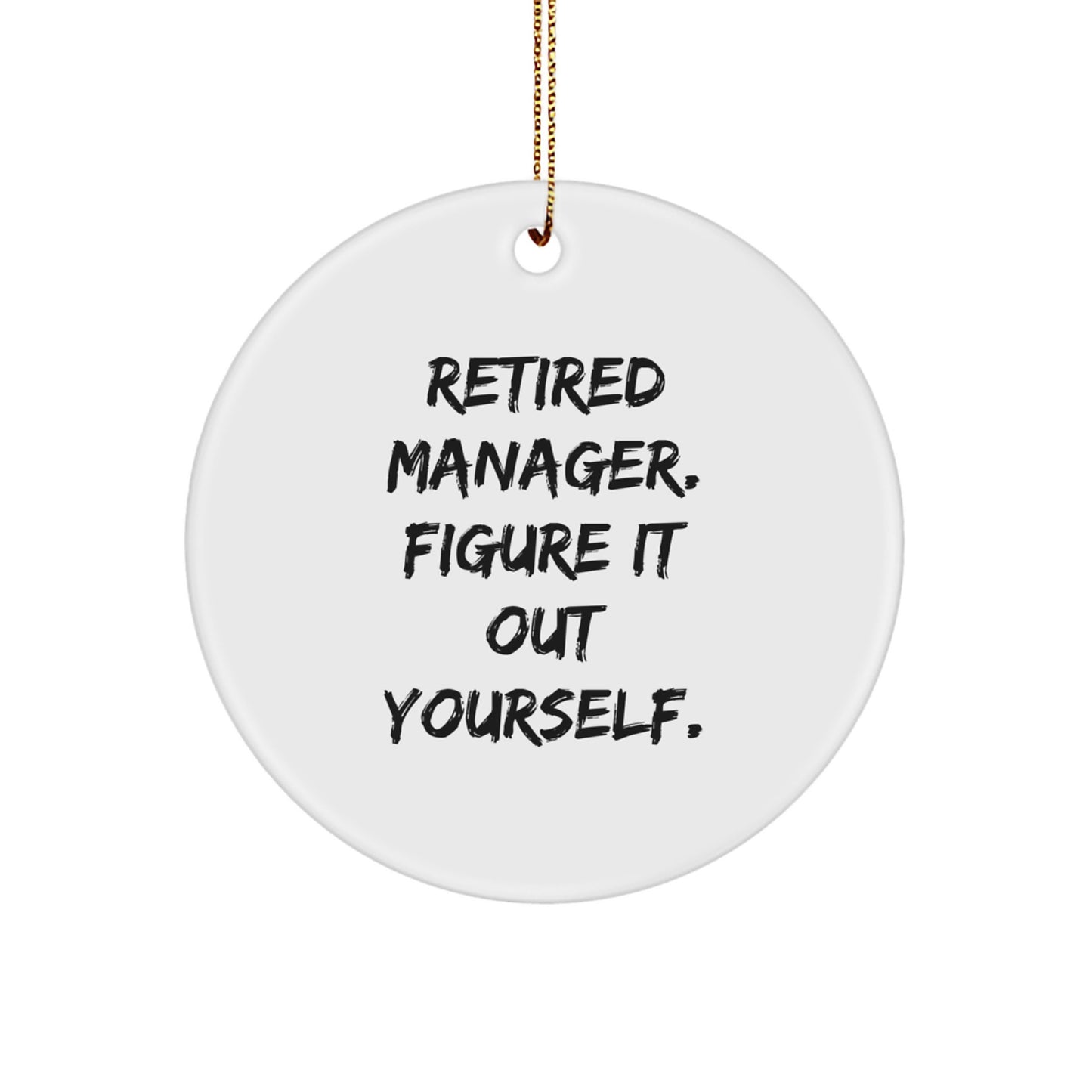Funny Manager Gifts for Men, Gifts from Friends to Men, Manager Christmas Unique Gifts, Circle Ornament Quote 'Retired Manager. Figure It Out Yourself.' - Image 1