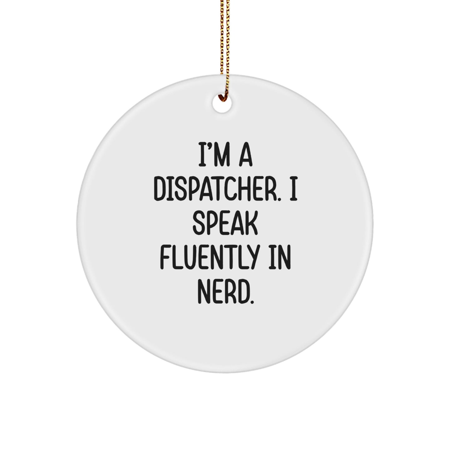 Funny Dispatcher Gifts, I'm A Dispatcher. I Speak Fluently In genius., Circle Ornament for Christmas, Gifts from Family, Friends, Coworkers, Dispatcher - Image 1
