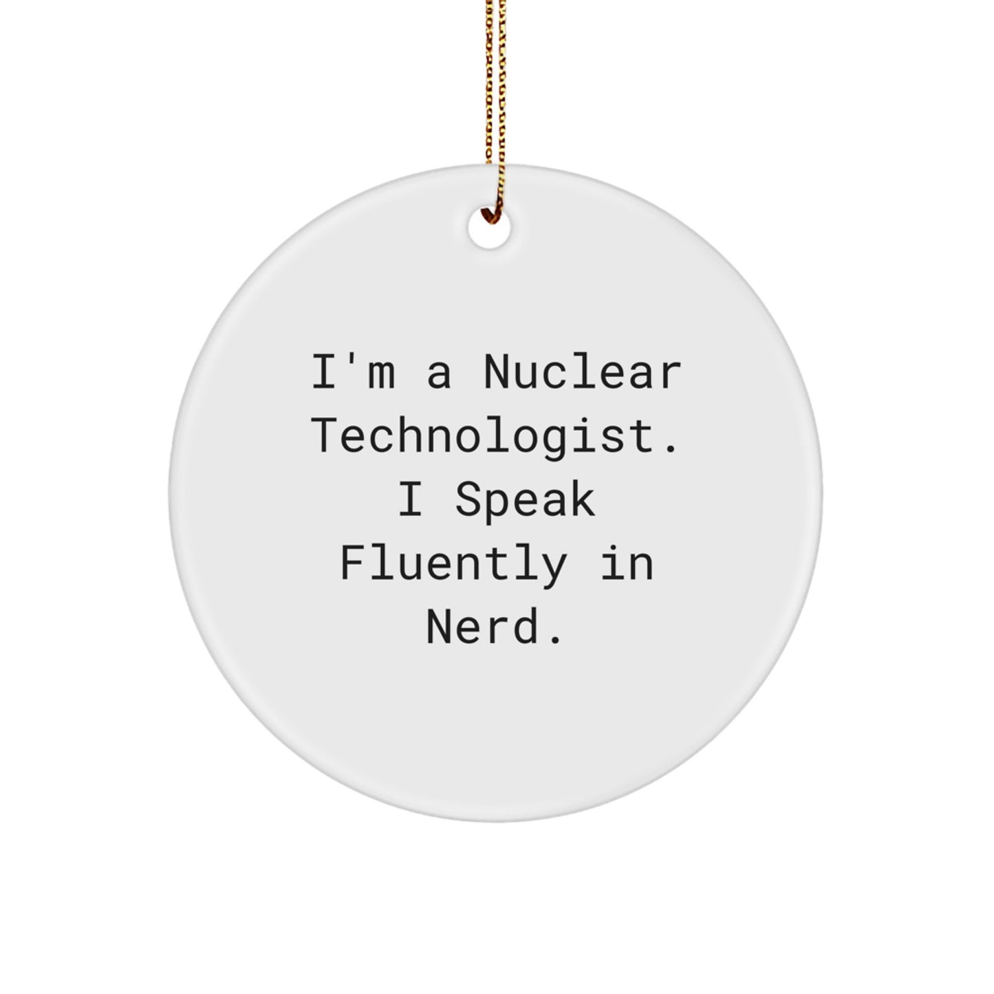 Christmas Unique Gifts for Nuclear Technologist Friends - Funny Quote Circle Ornament, Gifts from Friends to Nuclear Technologist, I'm A Nuclear Technologist. I Speak Fluently In genius. - Image 1