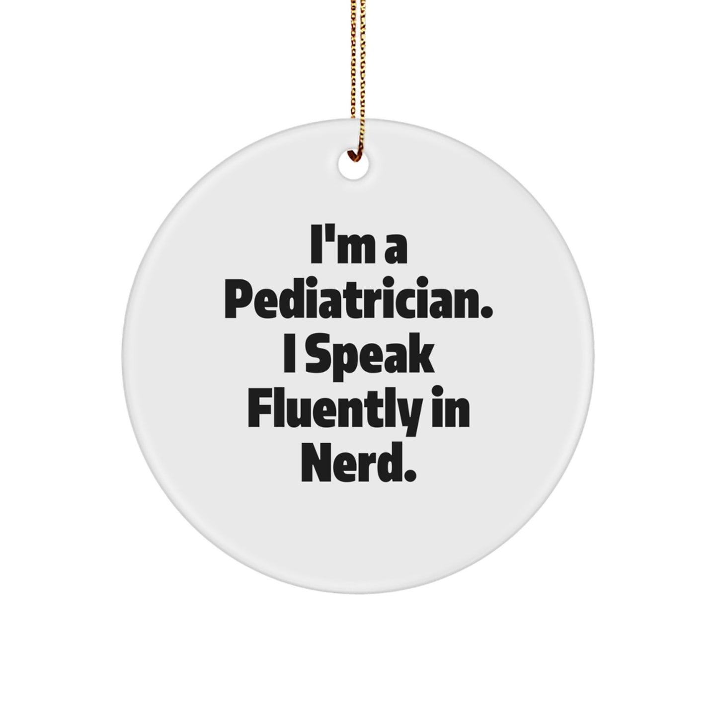 Funny Pediatrician Gifts from Friends - Personalized Christmas Circle Ornament 'I'm A Pediatrician. I Speak Fluently In genius.' - Image 1