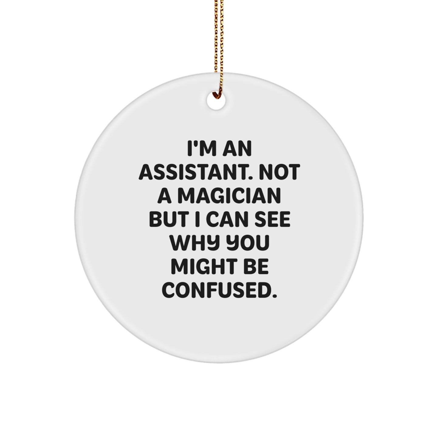 Funny Assistant Gifts for Men, Women, Friends, Coworkers - I'm An Assistant Not A Magician But I Can See Why You Might Be Confused, Circle Ornament for Christmas - Image 1