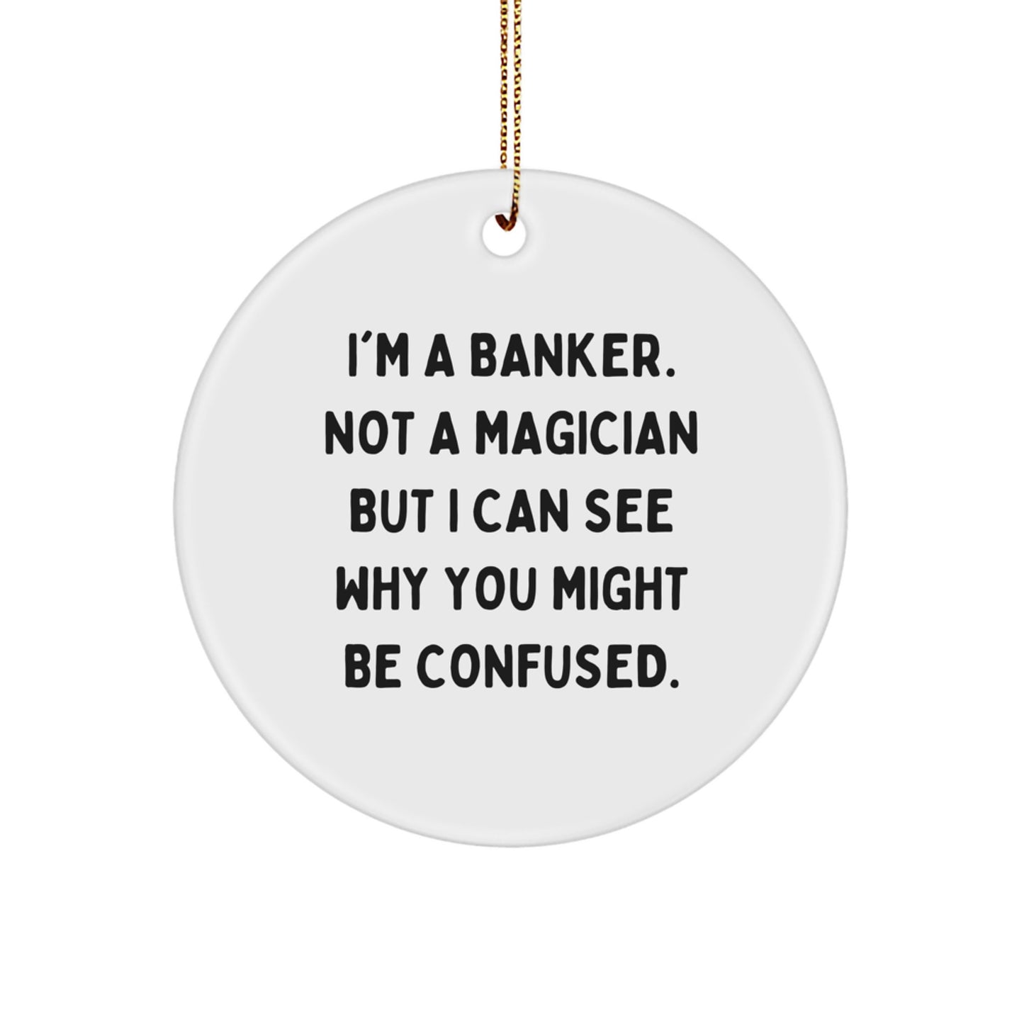 Funny Banker Gifts for Christmas - I'm A Banker. Not A Magician But... Circle Ornament, Gifts from Men to Banker Friends - Image 1