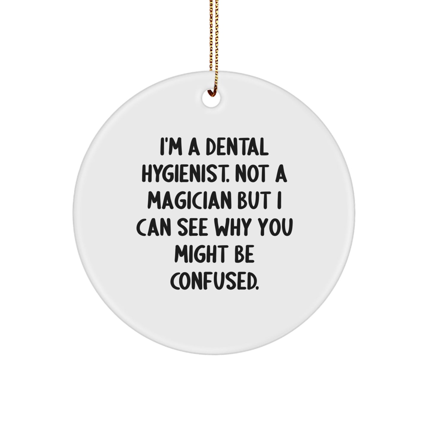 Funny Dental Hygienist Gifts from Friends for Christmas Circle Ornament, 'I'm A Dental Hygienist. Not A Magician But I Can See Why You Might Be Confused.' - Image 1