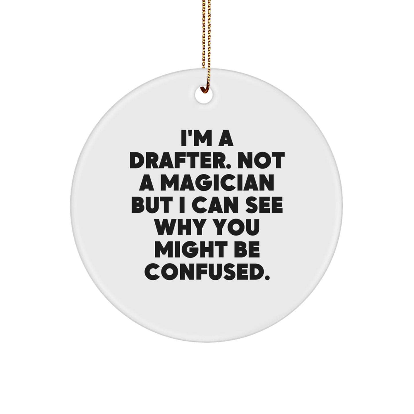 Funny Drafter Gifts from Friends - White Circle Ornament, 'I'm A Drafter. Not A Magician But I Can See Why You Might Be Confused.' - Unique Christmas Unique Gifts for Drafter - Image 1