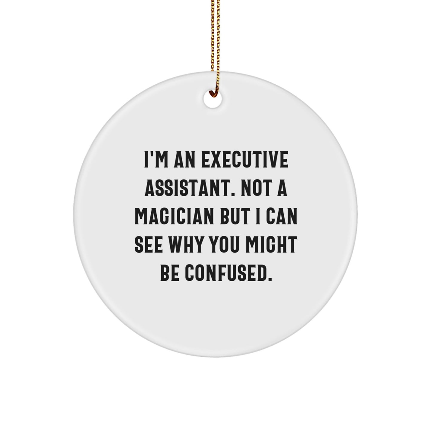 Funny Executive Assistant Gifts from Friends for Men, Women, or Coworkers - 'I'm An Executive Assistant. Not A Magician but I Can See Why You Might Be Confused.' Christmas Unique Circle Ornament - Image 1