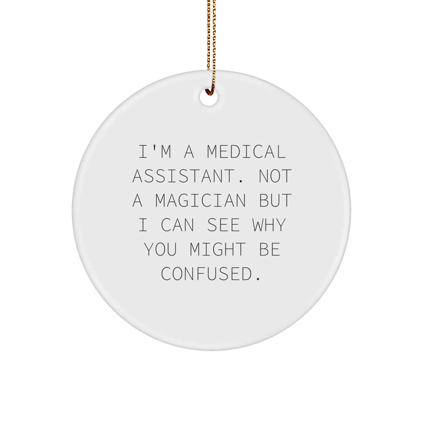 Medical Assistant Christmas Unique Gifts from Friends - I'm A Medical Assistant. Not A Magician But I Can See Why You Might Be Confused. - Circle Ornament - Image 1