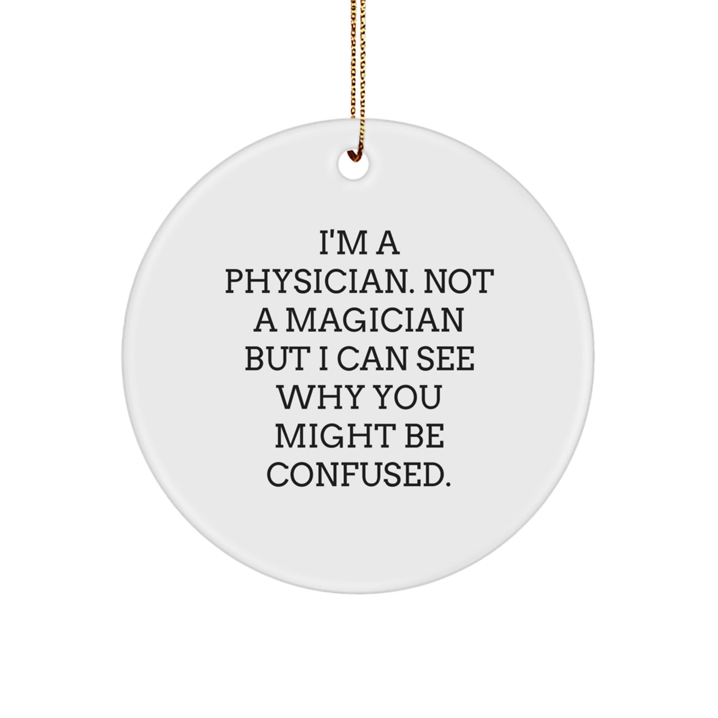 Funny Physician Gifts, 'I'm A Physician. Not A Magician' Circle Ornament for Christmas, Gifts from Men to Physician Friends and Family - Image 1