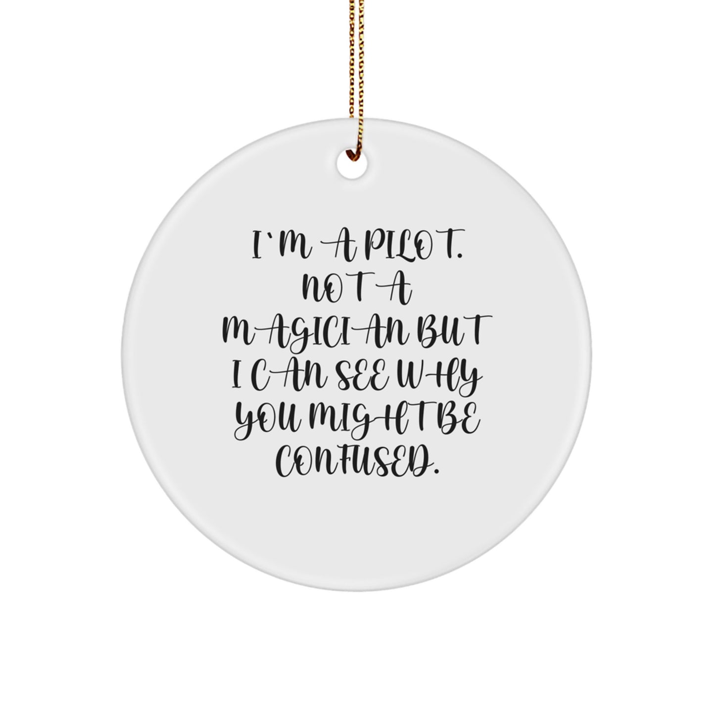 Funny Pilot Gifts from Men to Friends - I'm A Pilot. Not A Magician But I Can See Why You Might Be Confused. Circle Ornament for Christmas - Image 1