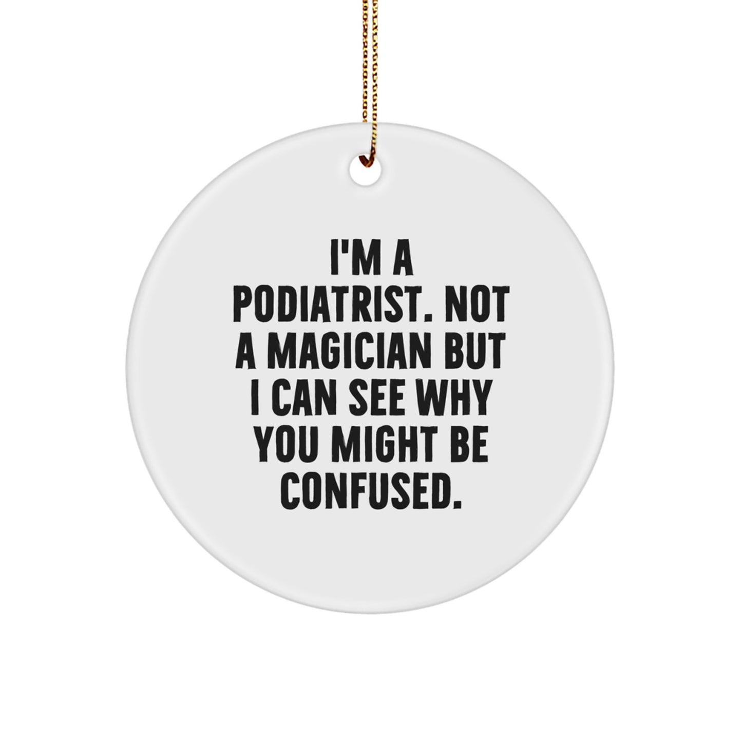 Podiatrist Gifts from Friends, Funny Circle Ornament, 'I'm A Podiatrist. Not A Magician But I Can See Why You Might Be Confused.', Christmas Unique - Image 1