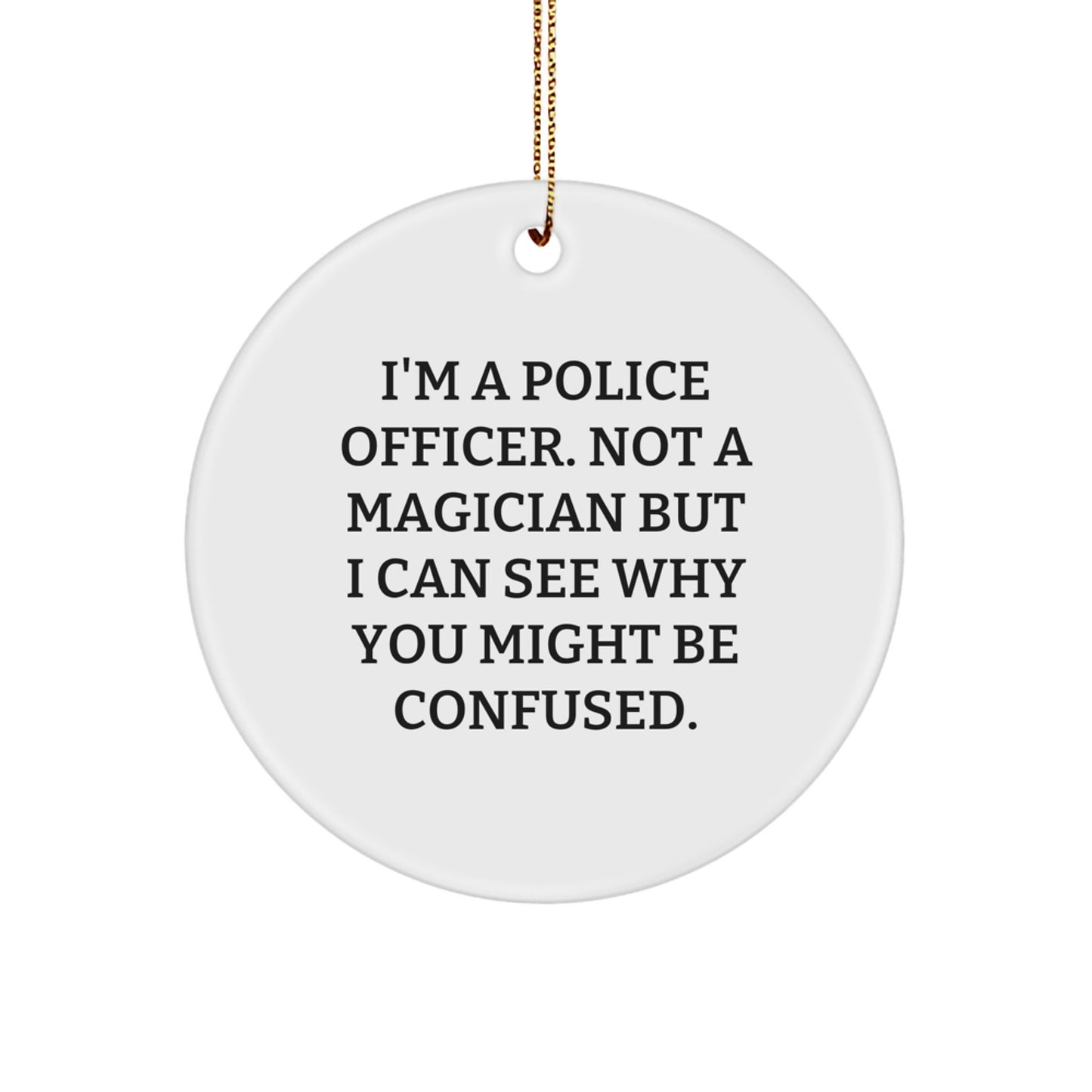 Police Officer Gifts from Friends - I'm A Police Officer. Not A Magician But I Can See Why You Might Be Confused. Christmas Circle Ornament for Men, Women, Family - Image 1