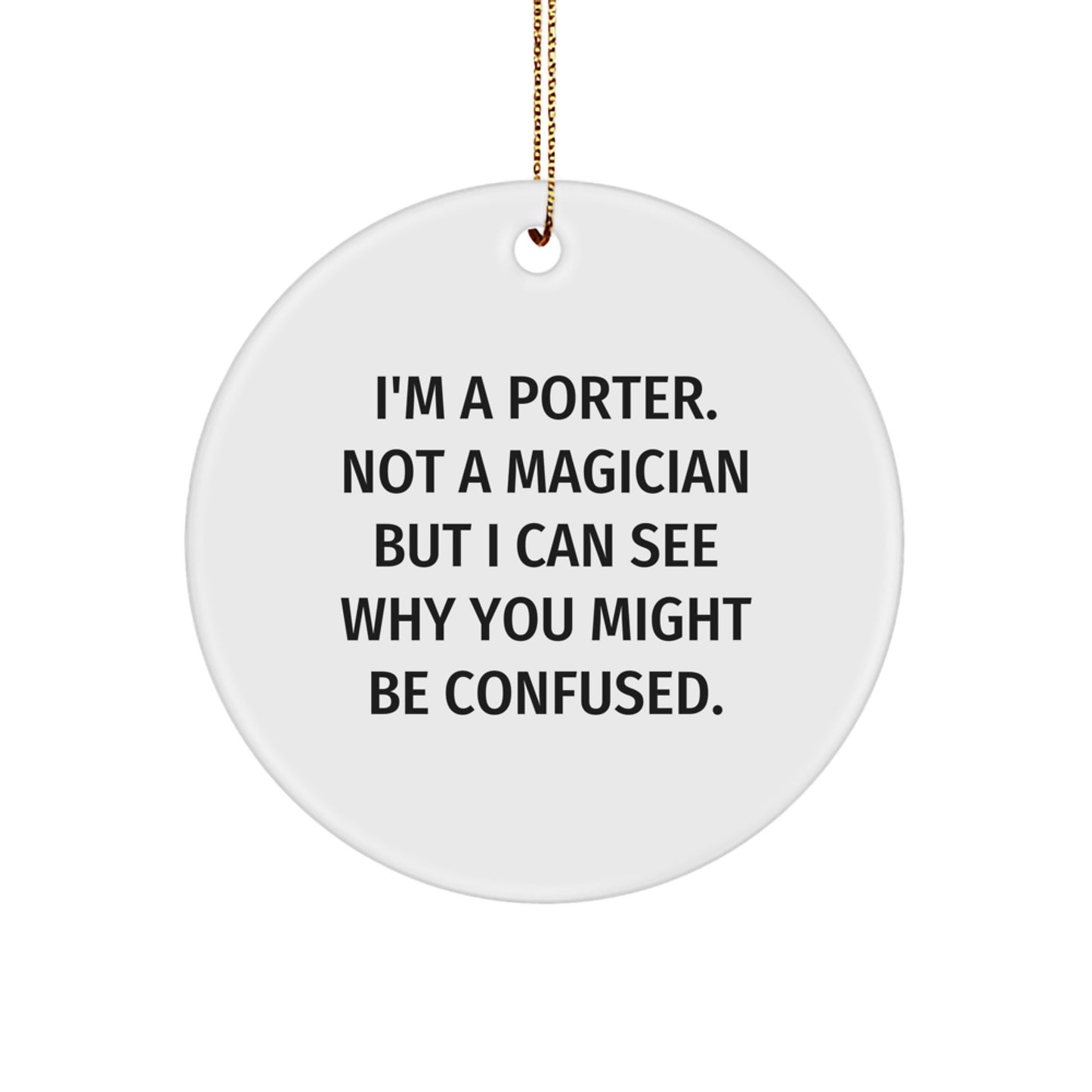 Porter Funny Circle Ornament Gift from Friends for Christmas - I'm A Porter. Not A Magician But... - Gifts from Men to Porter - Image 1