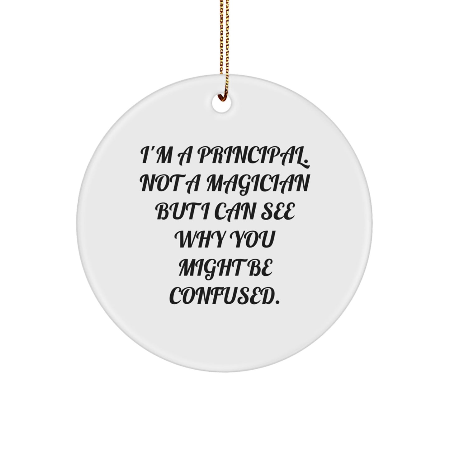 Principal Gifts from Friends - Funny Circle Ornament for Christmas - 'I'm A Principal. Not A Magician...' - Image 1