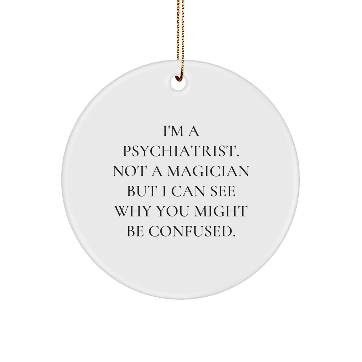 Funny Psychiatrist Gifts, I'm A Psychiatrist. Not A Magician But I Can See Why You Might Be Confused. Circle Ornament for Christmas, Gifts from Men to Women Friends Family - Image 1