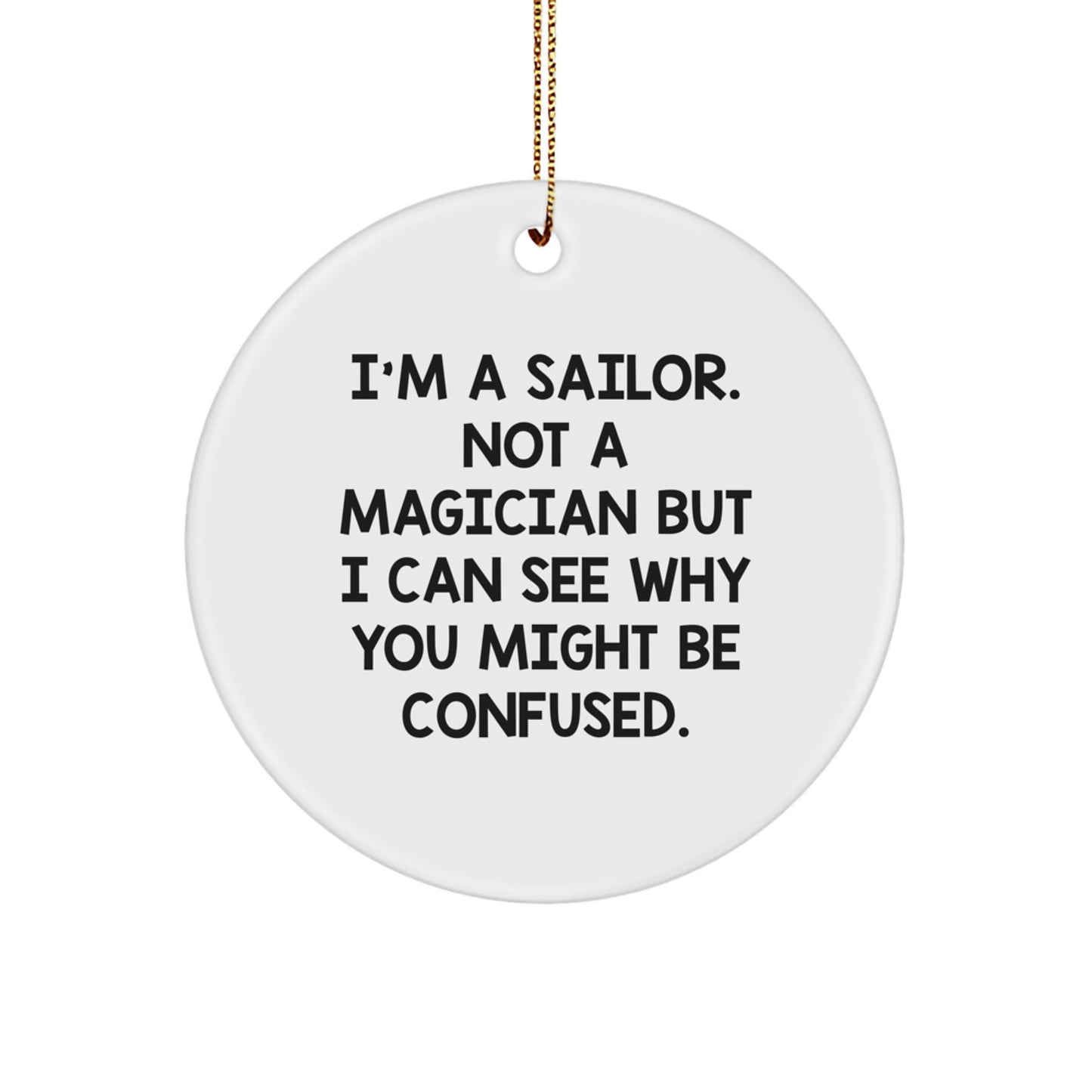 Sailor Gifts from Men, Funny Circle Ornament for Sailor, I'm A Sailor. Not A Magician But I Can See Why You Might Be Confused., Christmas Unique Gifts - Image 1