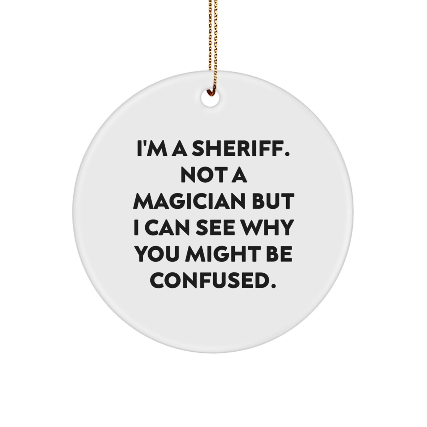 Funny Sheriff Gift for Men, 'I'm A Sheriff. Not A Magician' Christmas Ornament, Circle Shape with Gold Cord - Image 1