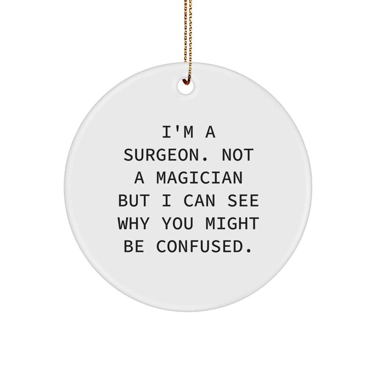 Funny Surgeon Gifts for Christmas, 'I'm A Surgeon. Not A Magician But I Can See Why You Might Be Confused.' Circle Ornament Gifts from Friends to Family - Image 1