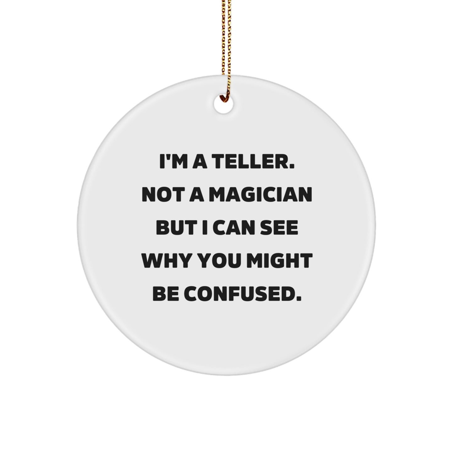 Teller Gifts from Friends for Christmas - Funny Quote Circle Ornament, I'm A Teller. Not A Magician But I Can See Why You Might Be Confused., White Circle Ornament, Perfect for Office Decor - Image 1