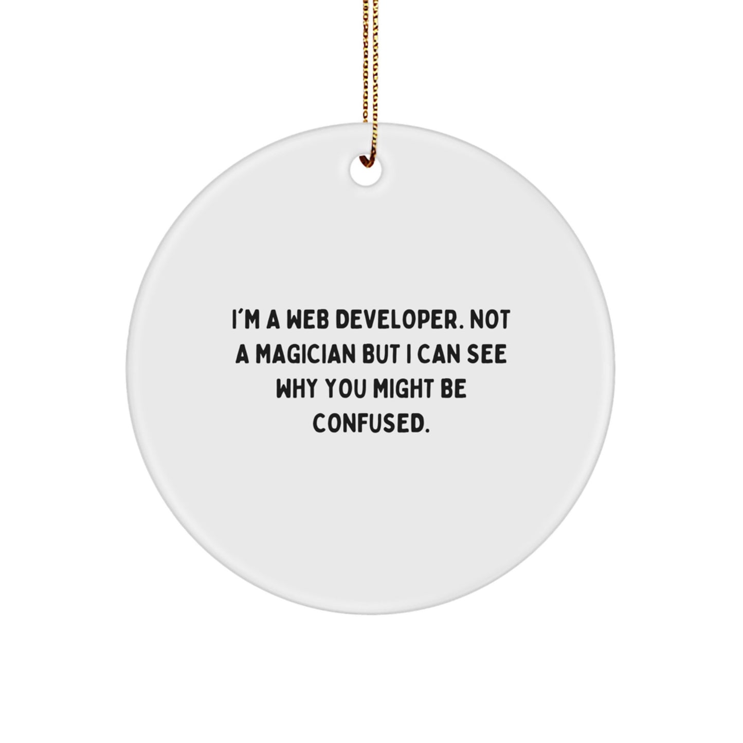 Funny Web Developer Gifts from Family for Him - Circle Ornament, White, 2.75" tall, Perfect for Christmas Unique Presents, 'I'm A Web Developer. Not A Magician...' - Image 1