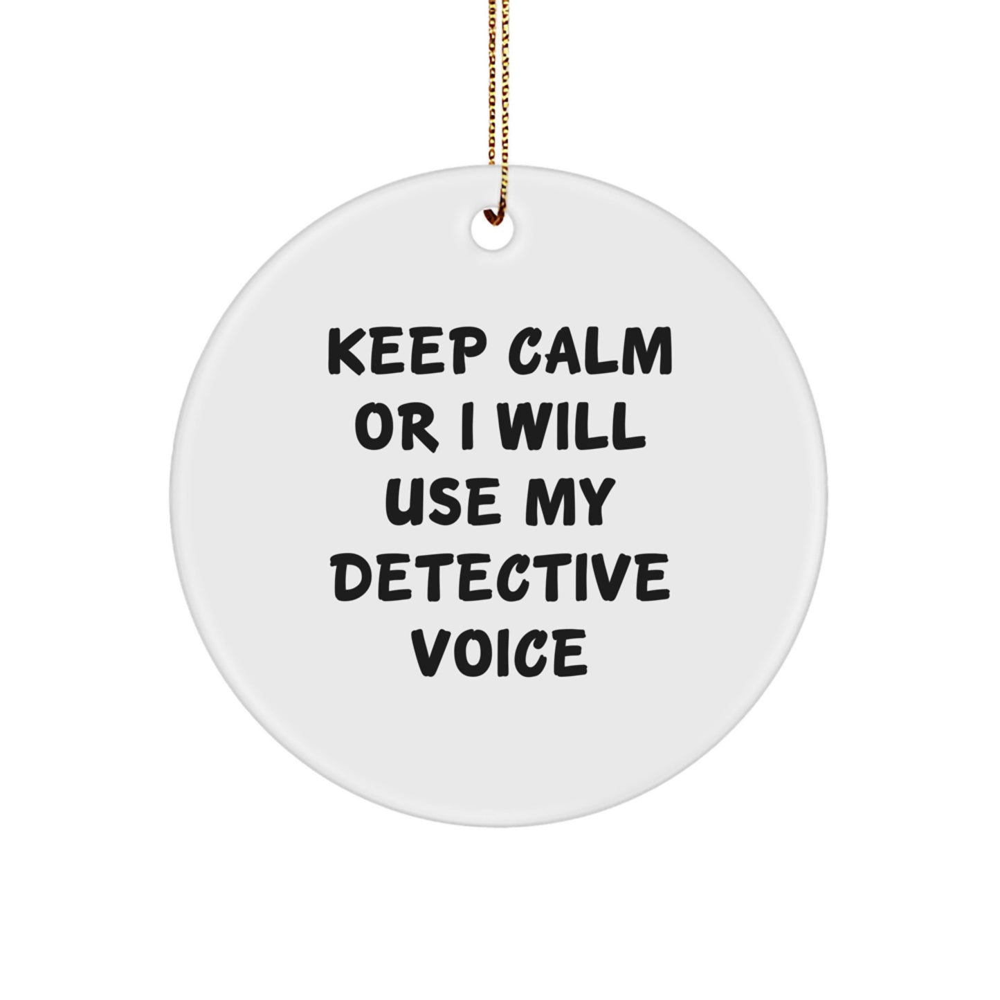 Funny Detective Gifts from Men for Detective - Keep Calm Or I Will Use My Detective Voice Christmas Unique Circle Ornament - Image 1