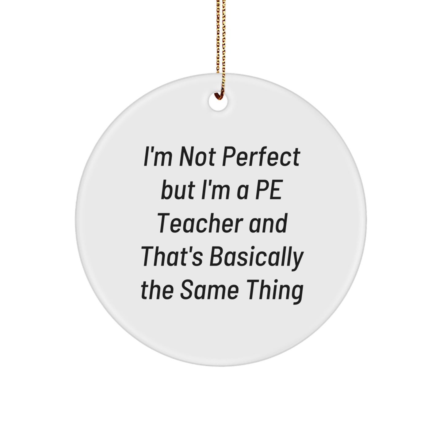 Funny PE Teacher Gifts, Circle Ornament for Men, I'm Not Perfect But I'm A PE Teacher Funny Quote Gifts from Family, Friends, or Coworkers for PE Teacher, Christmas Unique Gifts - Image 1