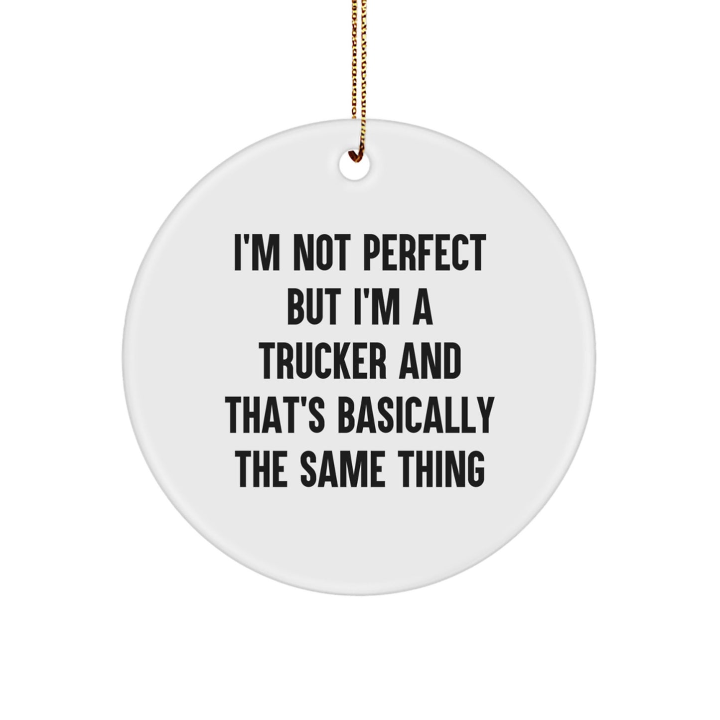 Funny Trucker Gifts from Family for Men on Christmas Unique Circle Ornament with 'I'm Not Perfect But I'm A Trucker And That's Basically The Same Thing' - Image 1