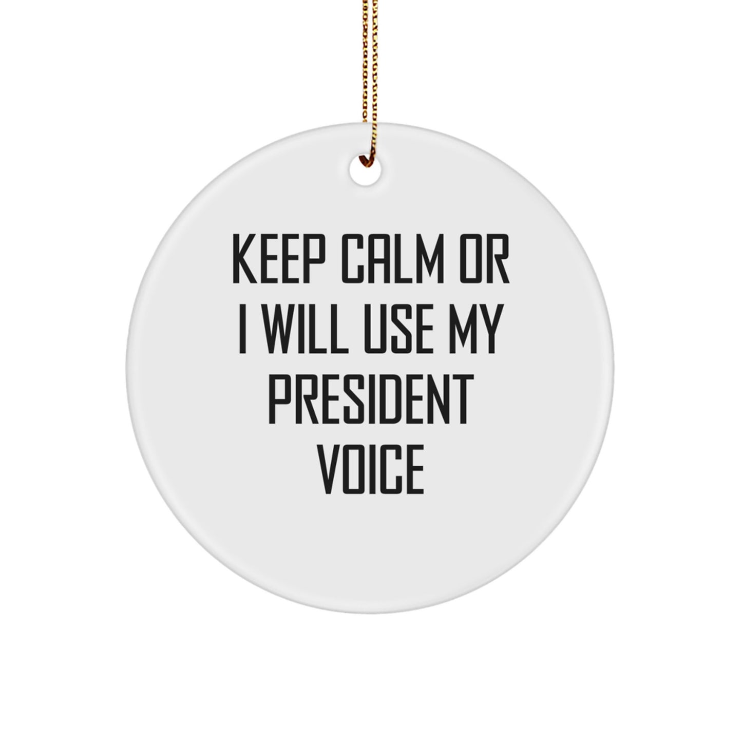 Funny President Gifts for Men, Christmas Unique Circle Ornaments from Friends for President - Keep Calm Or I Will Use My President Voice - Image 1