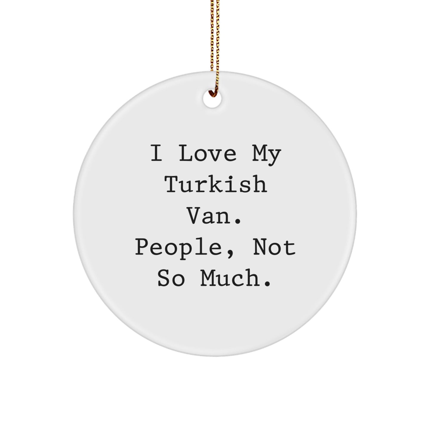 Unique Turkish Van Cat Circle Ornament Gifts from Friends, Family, or Coworkers, I Love My Turkish Van, People, Not So Much. - Image 1