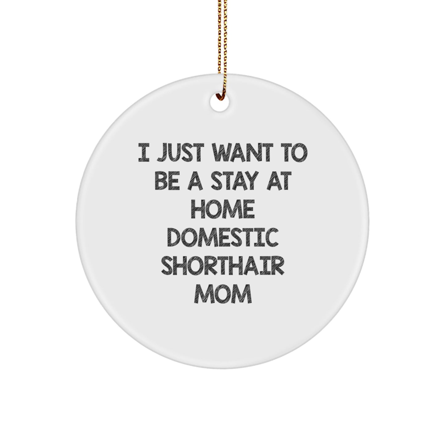 Funny Domestic Shorthair Cat Gifts from Mom to Domestic Shorthair Cat - I Just Want To Be A Stay At Home Domestic Shorthair Mom Christmas Circle Ornament - Image 1